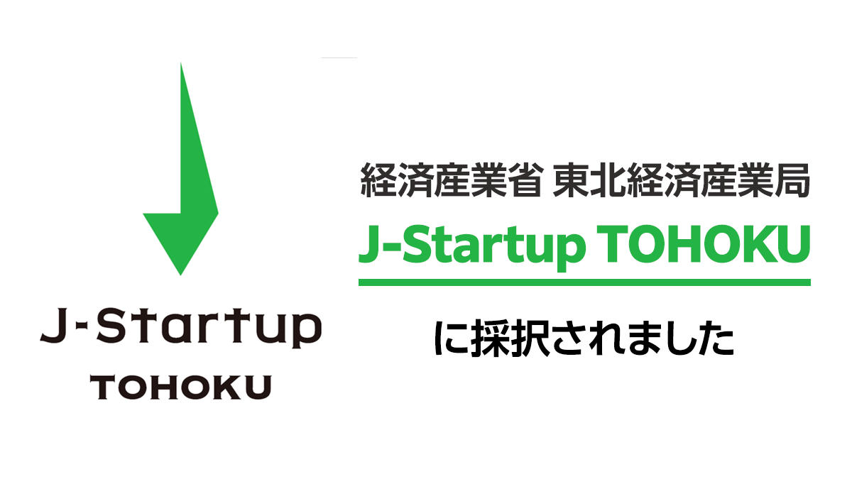 経済産業省 東北経済産業局「J-Startup TOHOKU」に採択されました！